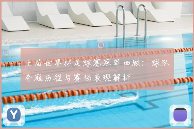 上届世界杯足球赛冠军回顾：球队夺冠历程与赛场表现解析