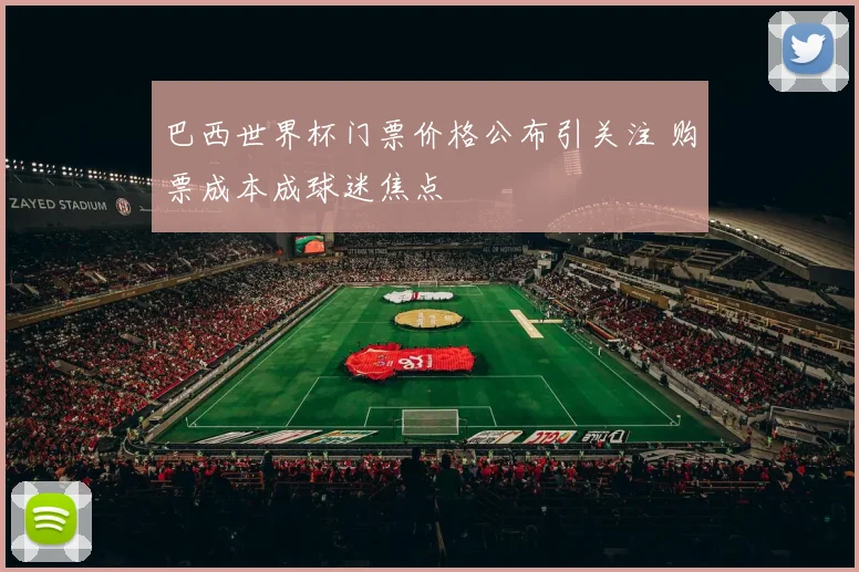巴西世界杯门票价格公布引关注 购票成本成球迷焦点