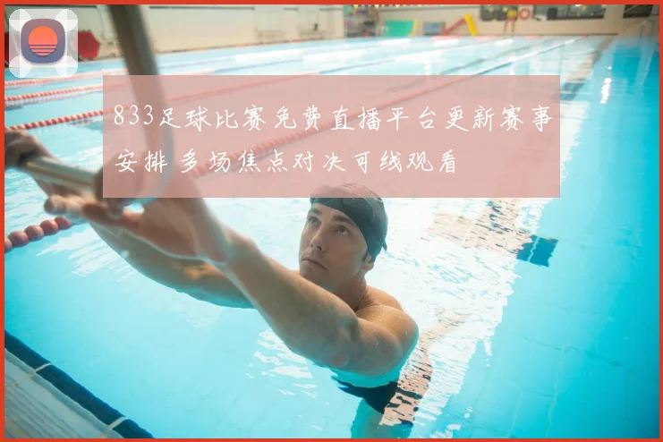 833足球比赛免费直播平台更新赛事安排 多场焦点对决可线观看