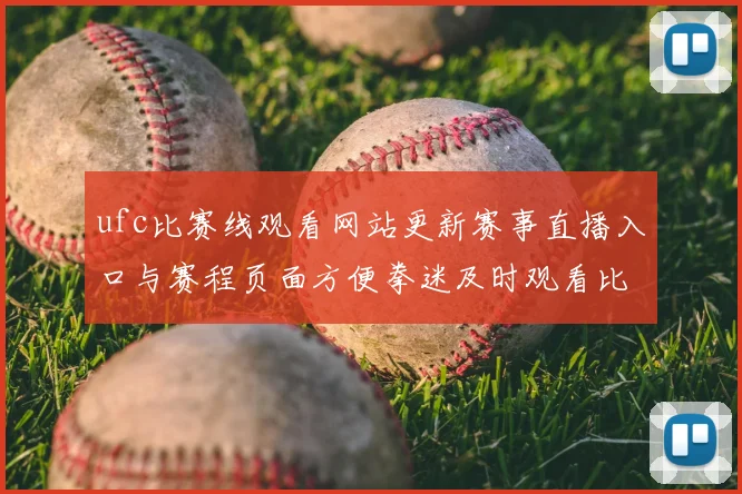 ufc比赛线观看网站更新赛事直播入口与赛程页面方便拳迷及时观看比赛