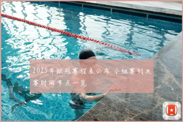 2025年欧冠赛程表公布 小组赛到决赛时间节点一览
